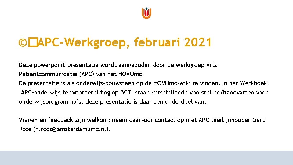 ©�APC-Werkgroep, februari 2021 Deze powerpoint-presentatie wordt aangeboden door de werkgroep Arts. Patiëntcommunicatie (APC) van