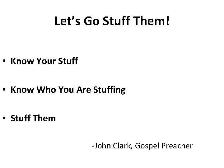 Let’s Go Stuff Them! • Know Your Stuff • Know Who You Are Stuffing