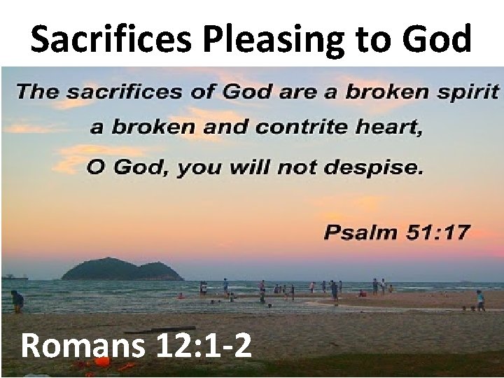 Sacrifices Pleasing to God Romans 12: 1 -2 