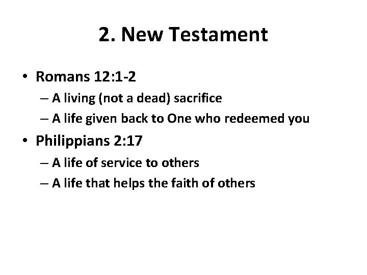 2. New Testament • Romans 12: 1 -2 – A living (not a dead)