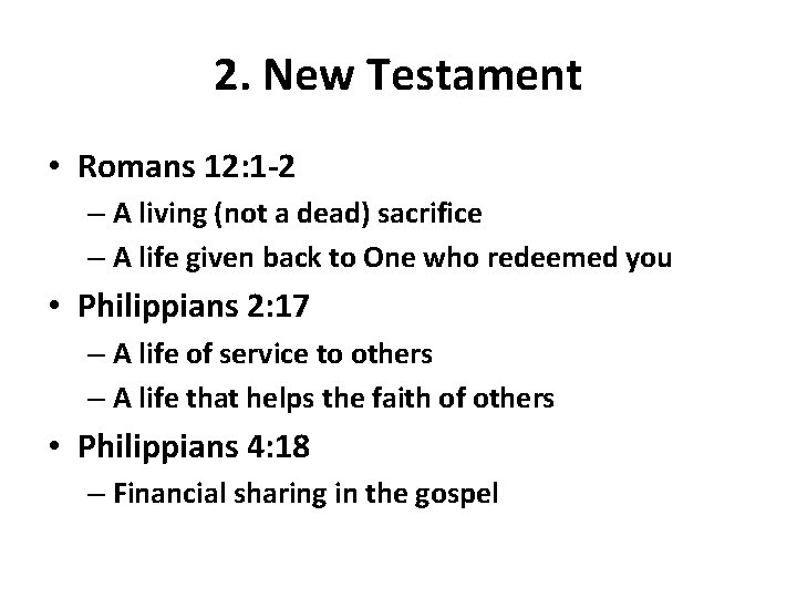 2. New Testament • Romans 12: 1 -2 – A living (not a dead)