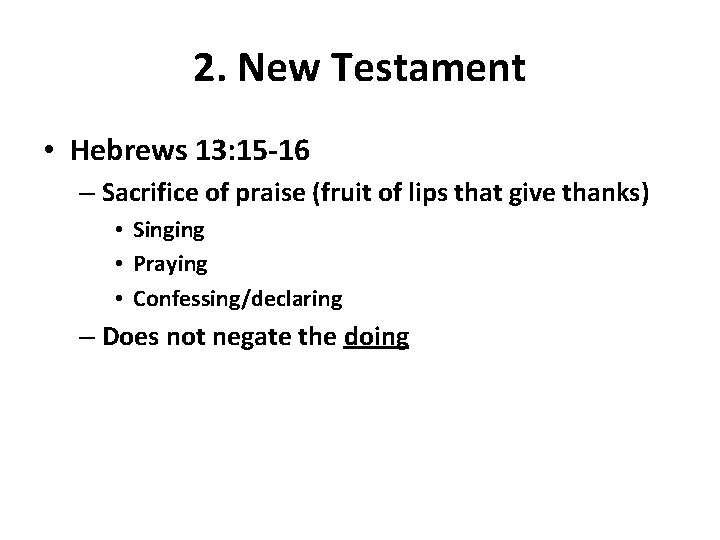 2. New Testament • Hebrews 13: 15 -16 – Sacrifice of praise (fruit of