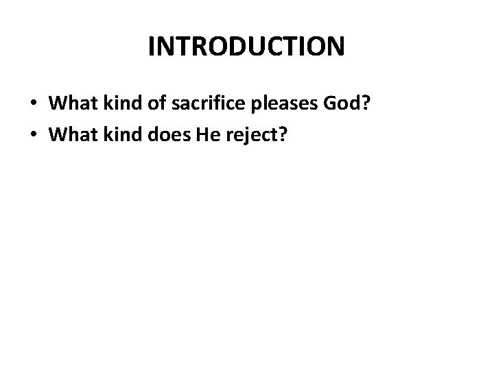 INTRODUCTION • What kind of sacrifice pleases God? • What kind does He reject?