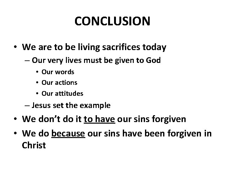 CONCLUSION • We are to be living sacrifices today – Our very lives must