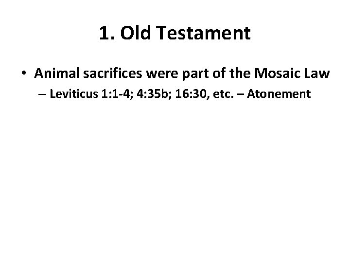 1. Old Testament • Animal sacrifices were part of the Mosaic Law – Leviticus