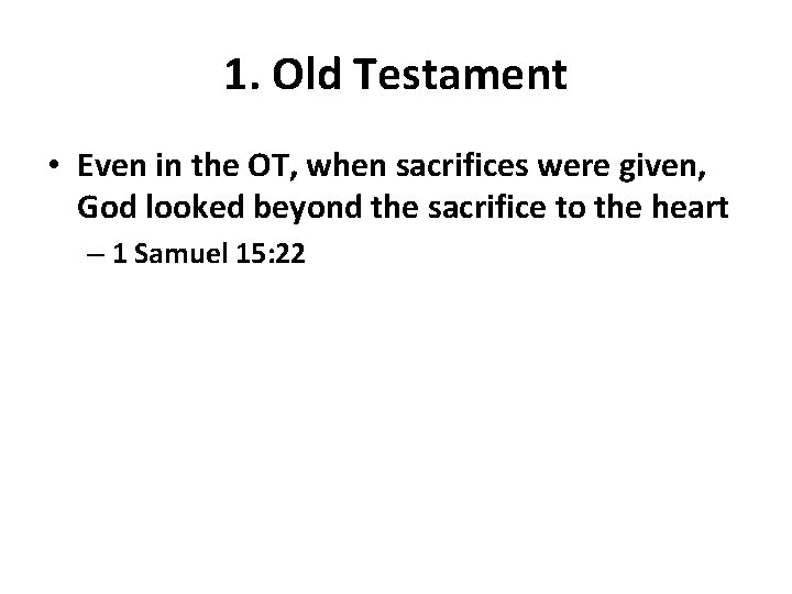 1. Old Testament • Even in the OT, when sacrifices were given, God looked