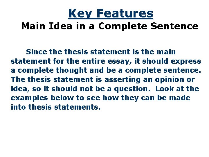 Key Features Main Idea in a Complete Sentence Since thesis statement is the main