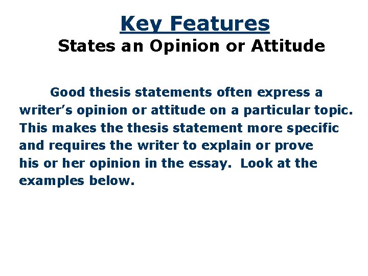 Key Features States an Opinion or Attitude Good thesis statements often express a writer’s