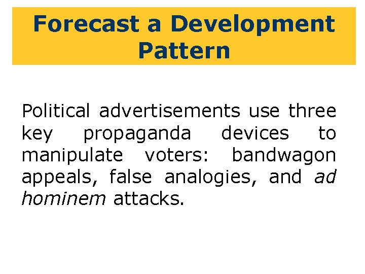 Forecast a Development Pattern Political advertisements use three key propaganda devices to manipulate voters: