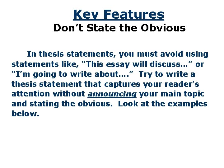 Key Features Don’t State the Obvious In thesis statements, you must avoid using statements