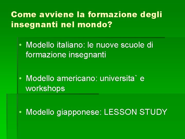 Come avviene la formazione degli insegnanti nel mondo? • Modello italiano: le nuove scuole