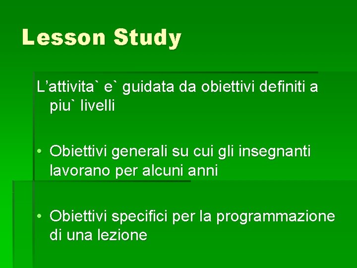 Lesson Study L’attivita` e` guidata da obiettivi definiti a piu` livelli • Obiettivi generali