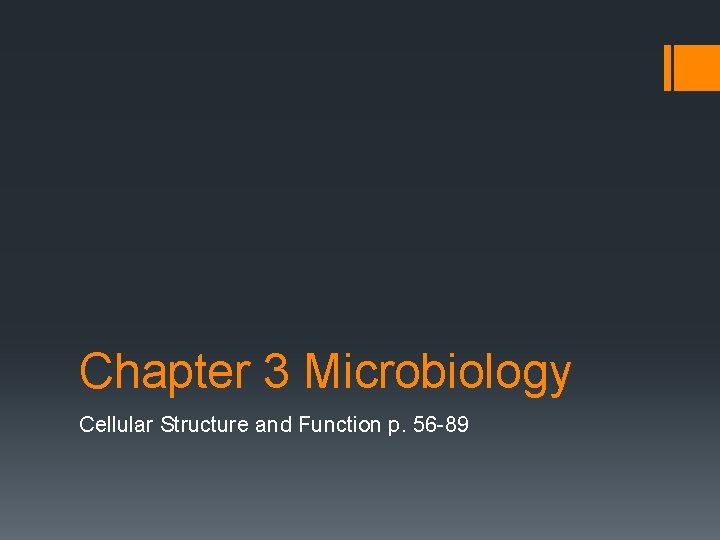 Chapter 3 Microbiology Cellular Structure and Function p. 56 -89 