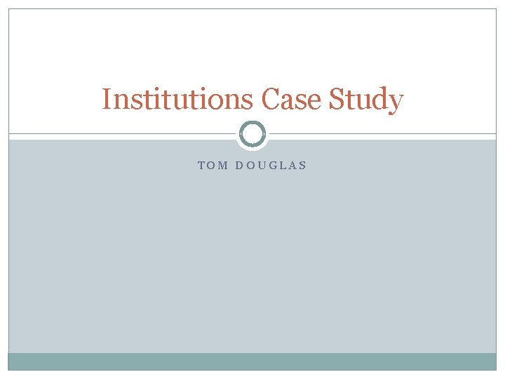 Institutions Case Study TOM DOUGLAS 