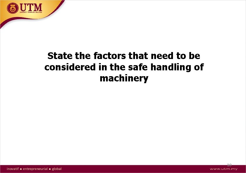 State the factors that need to be considered in the safe handling of machinery