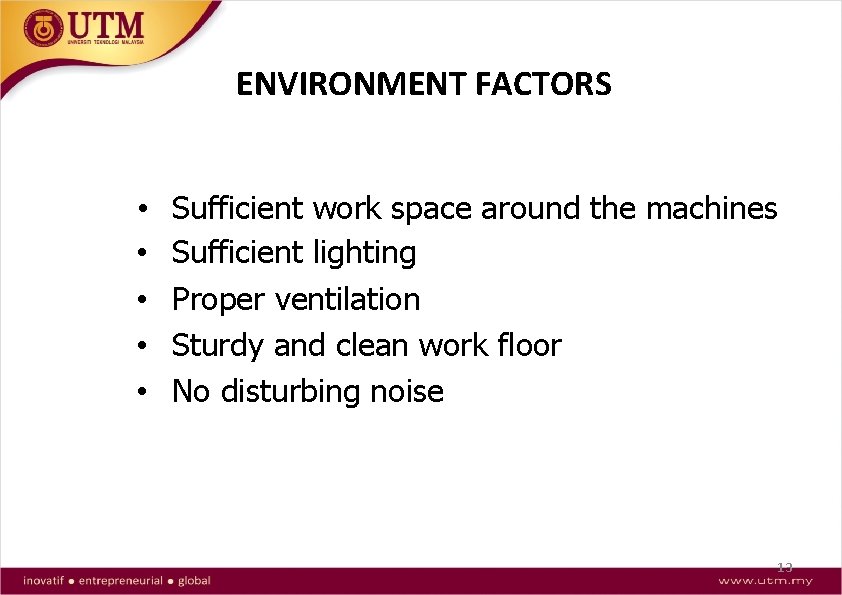 ENVIRONMENT FACTORS • • • Sufficient work space around the machines Sufficient lighting Proper