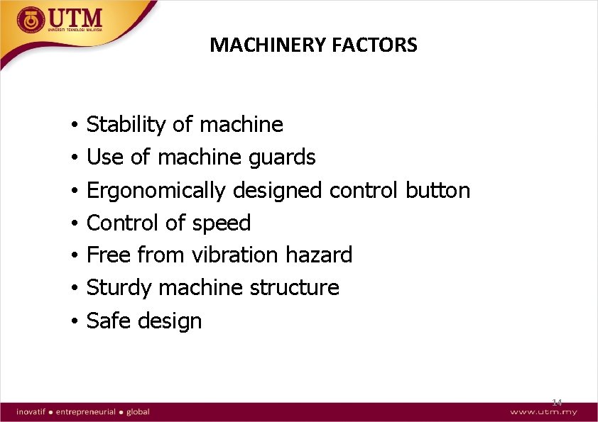 MACHINERY FACTORS • • Stability of machine Use of machine guards Ergonomically designed control