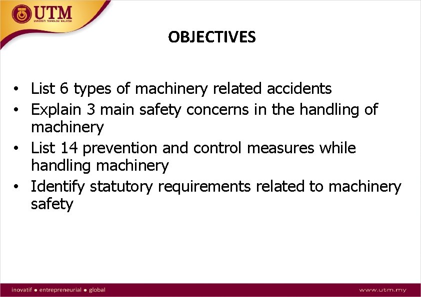 OBJECTIVES • List 6 types of machinery related accidents • Explain 3 main safety