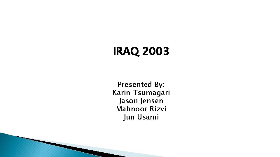 IRAQ 2003 Presented By: Karin Tsumagari Jason Jensen Mahnoor Rizvi Jun Usami 