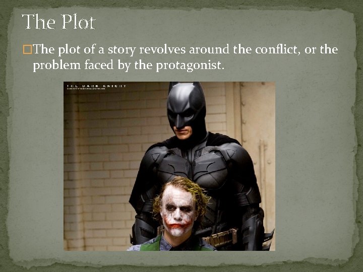 The Plot �The plot of a story revolves around the conflict, or the problem