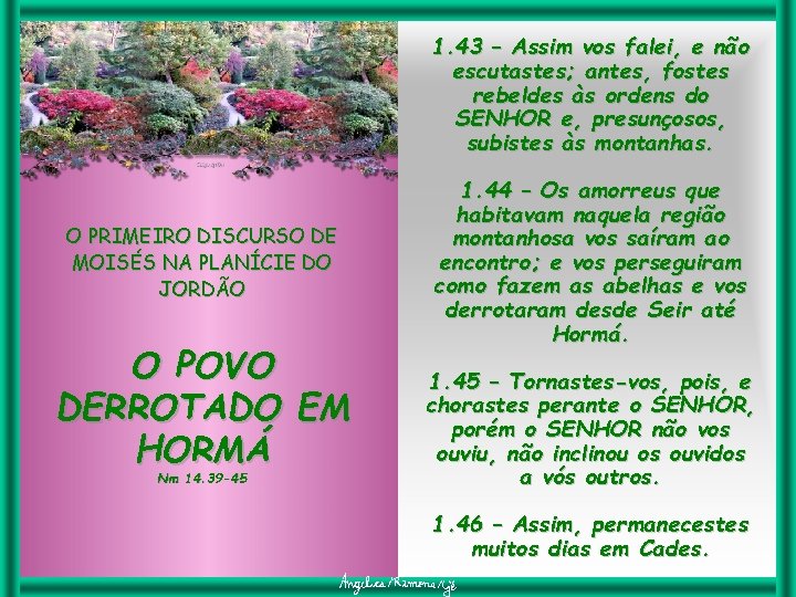 1. 43 – Assim vos falei, e não escutastes; antes, fostes rebeldes às ordens