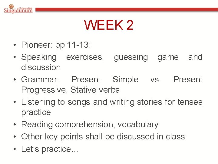 WEEK 2 • Pioneer: pp 11 -13: • Speaking exercises, guessing game and discussion WEEK 2 • Pioneer: pp 11 -13: • Speaking exercises, guessing game and discussion