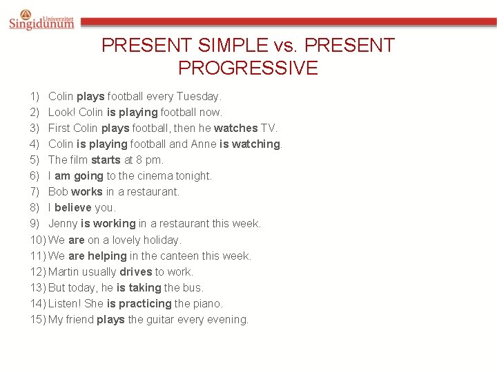 PRESENT SIMPLE vs. PRESENT PROGRESSIVE 1) Colin plays football every Tuesday. 2) Look! Colin