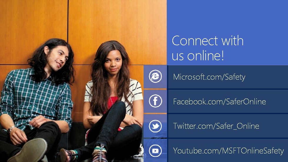 Connect with us online! Microsoft. com/Safety Facebook. com/Safer. Online Twitter. com/Safer_Online Youtube. com/MSFTOnline. Safety