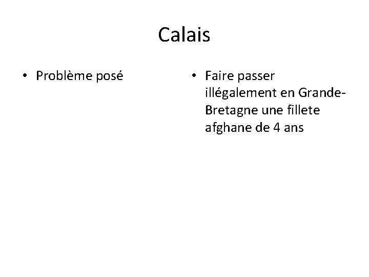 Calais • Problème posé • Faire passer illégalement en Grande. Bretagne une fillete afghane