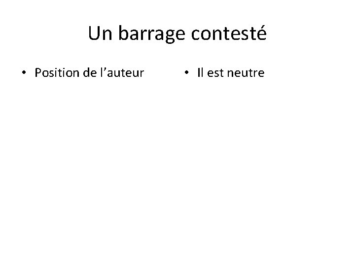 Un barrage contesté • Position de l’auteur • Il est neutre 