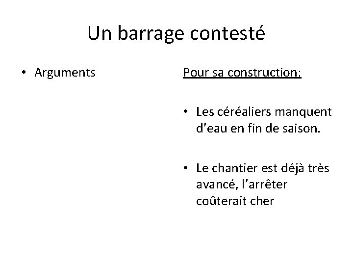 Un barrage contesté • Arguments Pour sa construction: • Les céréaliers manquent d’eau en