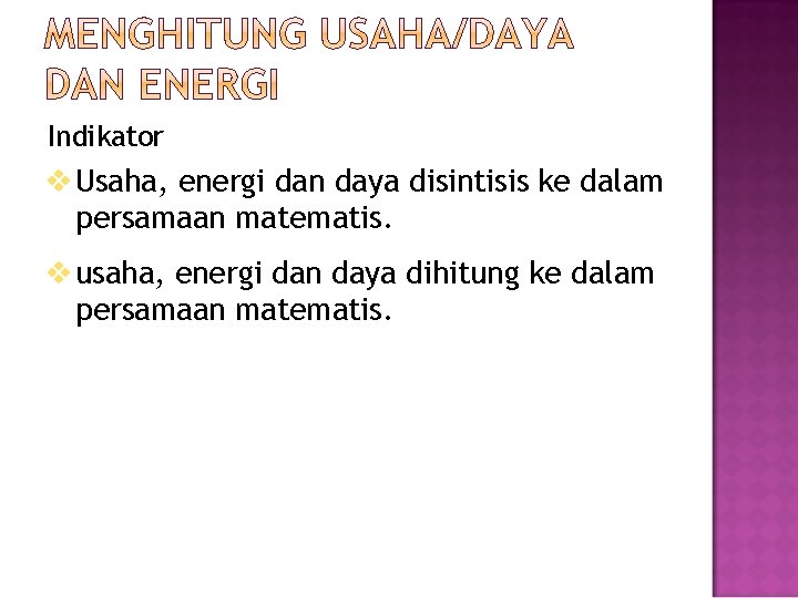 Indikator v Usaha, energi dan daya disintisis ke dalam persamaan matematis. v usaha, energi
