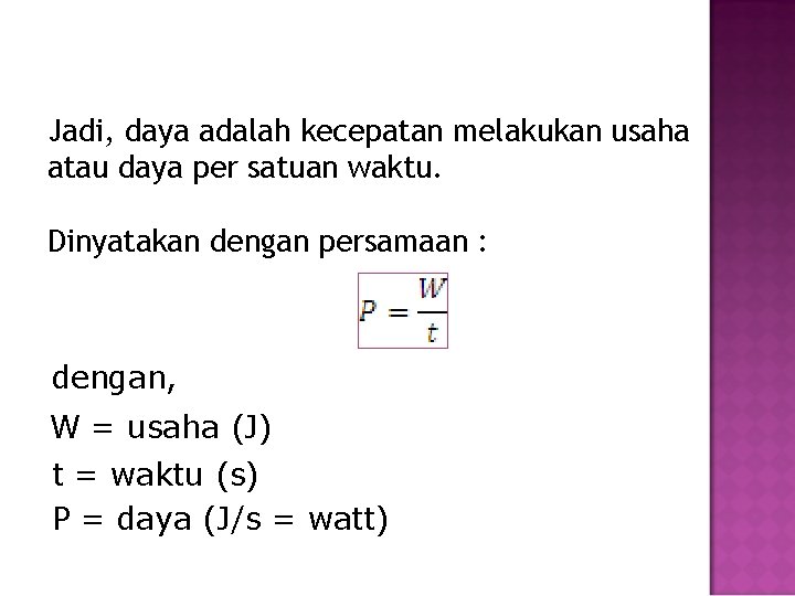 Jadi, daya adalah kecepatan melakukan usaha atau daya per satuan waktu. Dinyatakan dengan persamaan