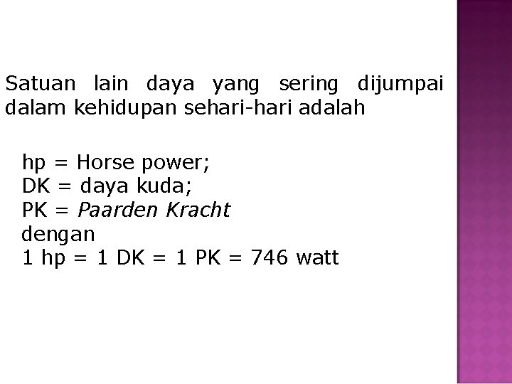 Satuan lain daya yang sering dijumpai dalam kehidupan sehari-hari adalah hp = Horse power;