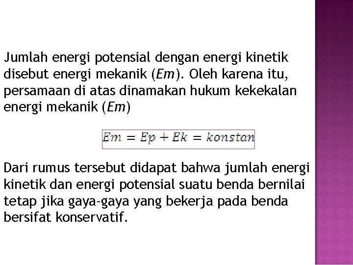 Jumlah energi potensial dengan energi kinetik disebut energi mekanik (Em). Oleh karena itu, persamaan