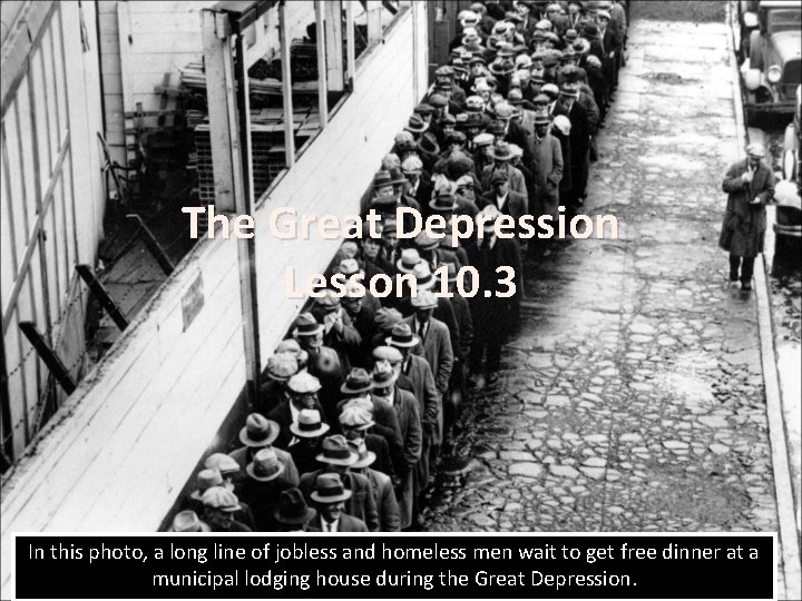 The Great Depression Lesson 10. 3 In this photo, a long line of jobless