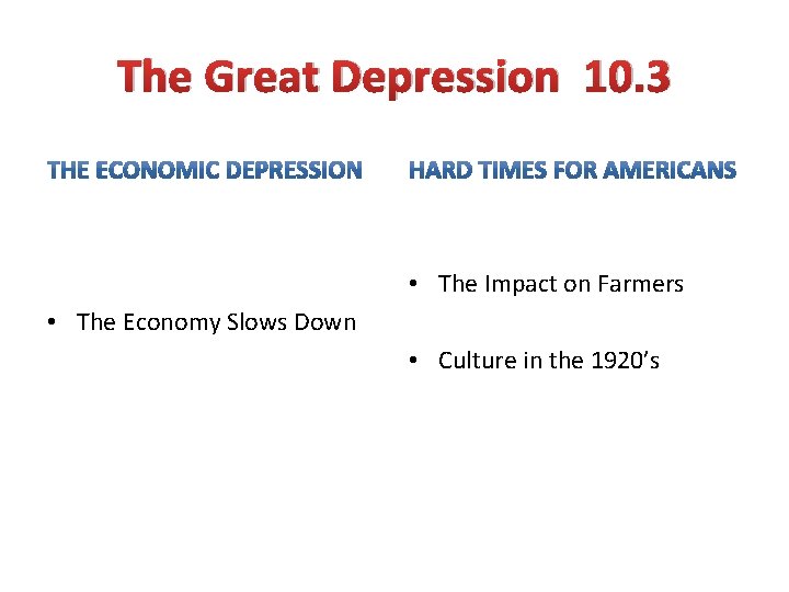 The Great Depression 10. 3 • The Impact on Farmers • The Economy Slows