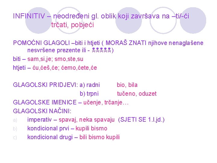 INFINITIV – neodređeni gl. oblik koji završava na –ti/-ći trčati, pobjeći POMOĆNI GLAGOLI –biti