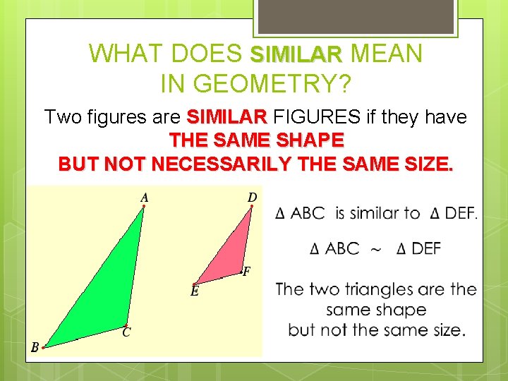 WHAT DOES SIMILAR MEAN IN GEOMETRY? Two figures are SIMILAR FIGURES if they have