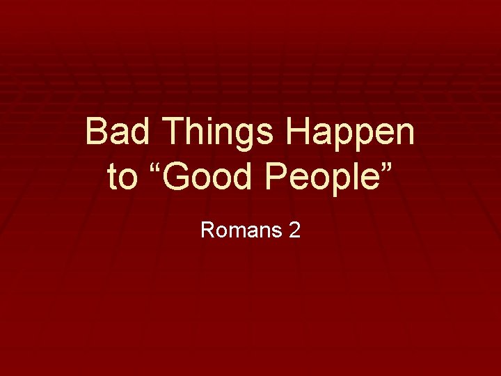 Bad Things Happen to “Good People” Romans 2 