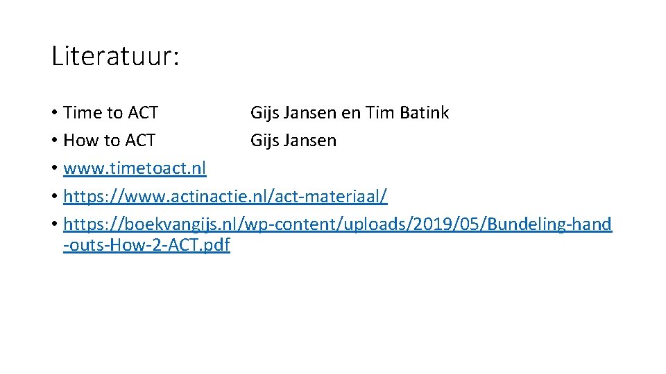 Literatuur: • Time to ACT Gijs Jansen en Tim Batink • How to ACT