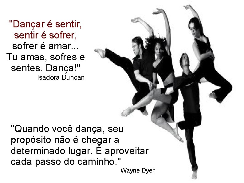 "Dançar é sentir, sentir é sofrer, sofrer é amar. . . Tu amas, sofres
