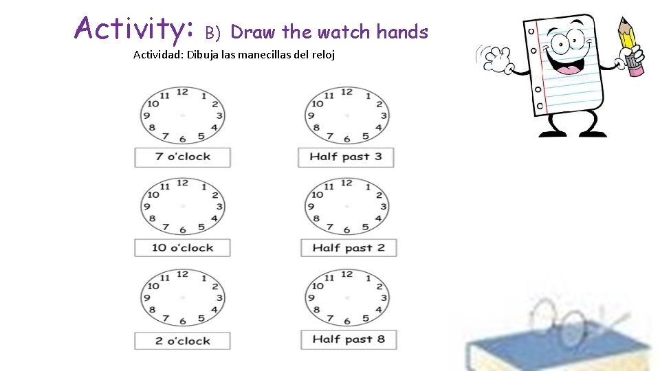 Activity: B) Draw the watch hands Actividad: Dibuja las manecillas del reloj 