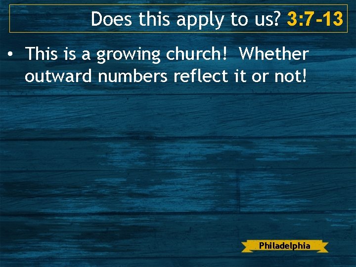 Does this apply to us? 3: 7 -13 • This is a growing church!