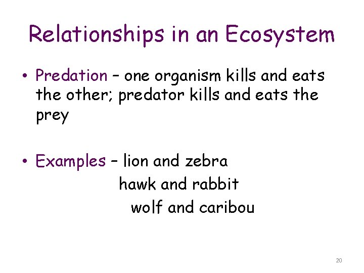 Relationships in an Ecosystem • Predation – one organism kills and eats the other;