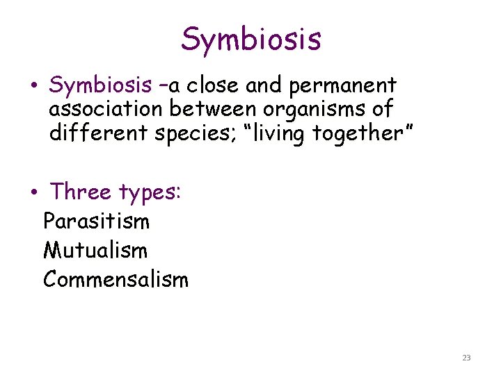 Symbiosis • Symbiosis –a close and permanent association between organisms of different species; “living