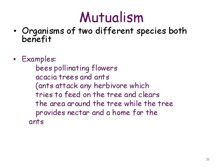 Mutualism • Organisms of two different species both benefit • Examples: bees pollinating flowers