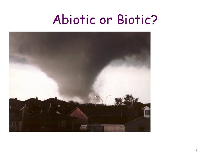 Abiotic or Biotic? Abiotic 8 