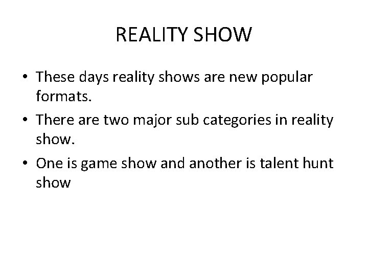 REALITY SHOW • These days reality shows are new popular formats. • There are