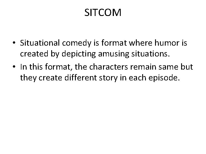 SITCOM • Situational comedy is format where humor is created by depicting amusing situations.